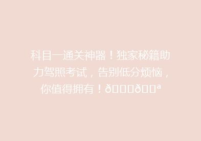 科目一通关神器！独家秘籍助力驾照考试，告别低分烦恼，你值得拥有！🚗💪