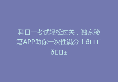 科目一考试轻松过关，独家秘籍APP助你一次性满分！🎯📱