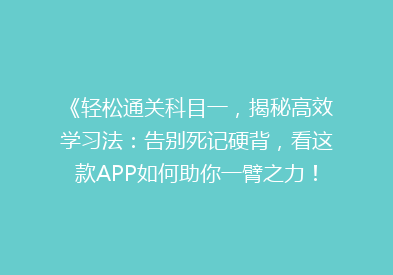 《轻松通关科目一，揭秘高效学习法：告别死记硬背，看这款APP如何助你一臂之力！》