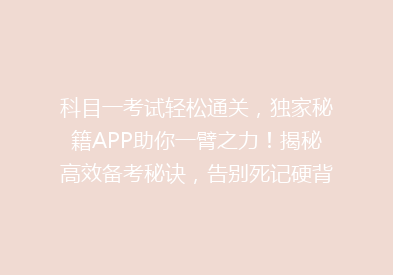 科目一考试轻松通关，独家秘籍APP助你一臂之力！揭秘高效备考秘诀，告别死记硬背！🎯