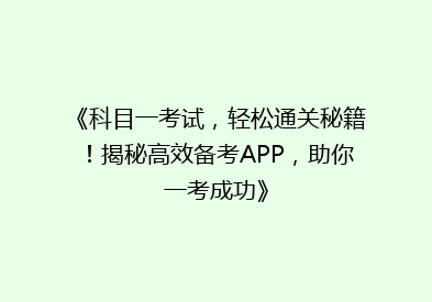 《科目一考试，轻松通关秘籍！揭秘高效备考APP，助你一考成功》