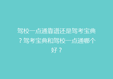 驾校一点通靠谱还是驾考宝典？驾考宝典和驾校一点通哪个好？