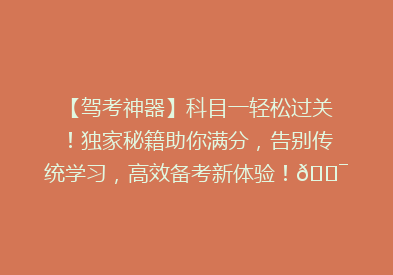 【驾考神器】科目一轻松过关！独家秘籍助你满分，告别传统学习，高效备考新体验！🎯🚗💡
