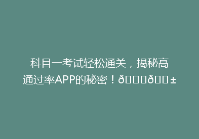 科目一考试轻松通关，揭秘高通过率APP的秘密！🔍📱