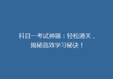 科目一考试神器：轻松通关，揭秘高效学习秘诀！