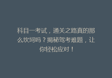 科目一考试，通关之路真的那么坎坷吗？揭秘驾考难题，让你轻松应对！