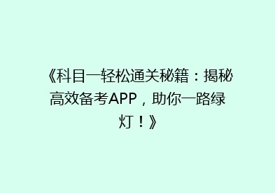 《科目一轻松通关秘籍：揭秘高效备考APP，助你一路绿灯！》