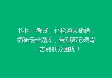 科目一考试，轻松通关秘籍：揭秘最全题库，告别死记硬背，告别低分困扰！