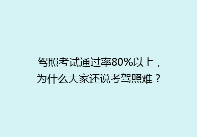 驾照考试通过率80%以上，为什么大家还说考驾照难？