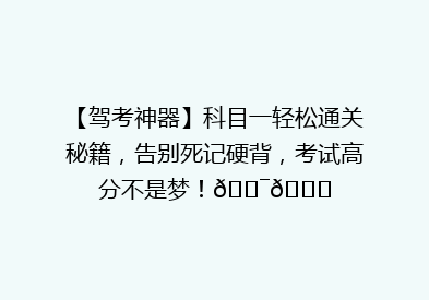 【驾考神器】科目一轻松通关秘籍，告别死记硬背，考试高分不是梦！🎯🚗