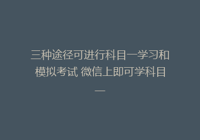 三种途径可进行科目一学习和模拟考试 微信上即可学科目一