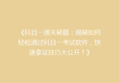 《科目一通关秘籍：揭秘如何轻松通过科目一考试软件，快速拿证技巧大公开！》