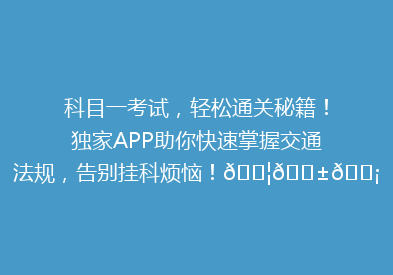 科目一考试，轻松通关秘籍！独家APP助你快速掌握交通法规，告别挂科烦恼！🚦📱💡