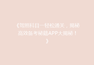《驾照科目一轻松通关，揭秘高效备考秘籍APP大揭秘！》
