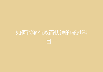 如何能够有效而快速的考过科目一