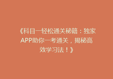 《科目一轻松通关秘籍：独家APP助你一考通关，揭秘高效学习法！》