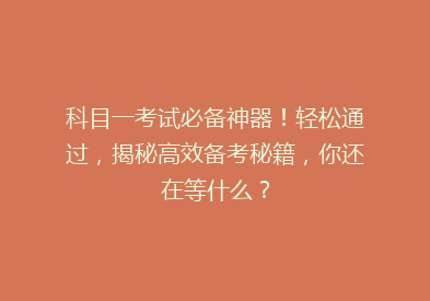科目一考试必备神器！轻松通过，揭秘高效备考秘籍，你还在等什么？