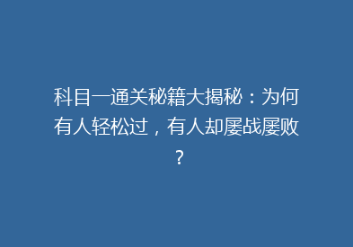 科目一通关秘籍大揭秘：为何有人轻松过，有人却屡战屡败？