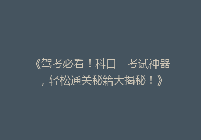 《驾考必看！科目一考试神器，轻松通关秘籍大揭秘！》
