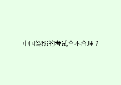 中国驾照的考试合不合理？