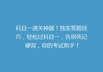 科目一通关神器！独家答题技巧，轻松过科目一，告别死记硬背，你的考试助手！