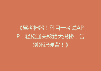 《驾考神器！科目一考试APP，轻松通关秘籍大揭秘，告别死记硬背！》