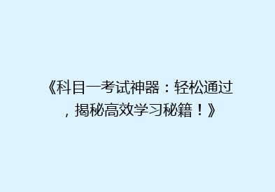 《科目一考试神器：轻松通过，揭秘高效学习秘籍！》