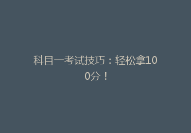 科目一考试技巧：轻松拿100分！