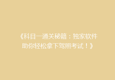 《科目一通关秘籍：独家软件助你轻松拿下驾照考试！》