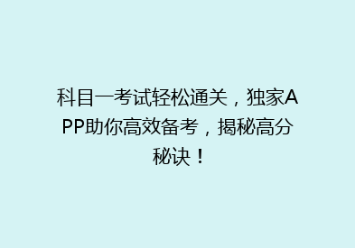科目一考试轻松通关，独家APP助你高效备考，揭秘高分秘诀！