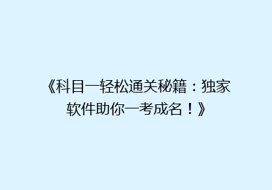 《科目一轻松通关秘籍：独家软件助你一考成名！》