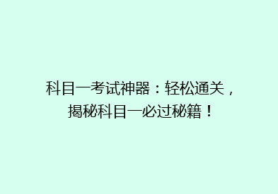科目一考试神器：轻松通关，揭秘科目一必过秘籍！