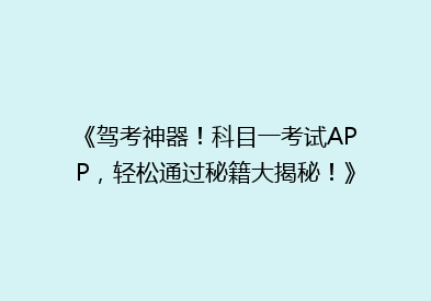 《驾考神器！科目一考试APP，轻松通过秘籍大揭秘！》