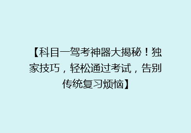 【科目一驾考神器大揭秘！独家技巧，轻松通过考试，告别传统复习烦恼】