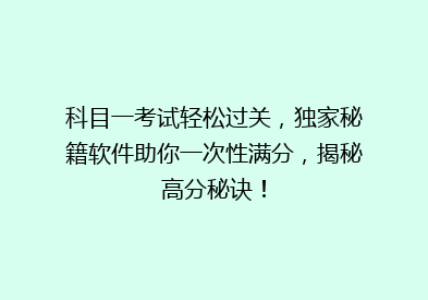 科目一考试轻松过关，独家秘籍软件助你一次性满分，揭秘高分秘诀！