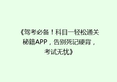 《驾考必备！科目一轻松通关秘籍APP，告别死记硬背，考试无忧》