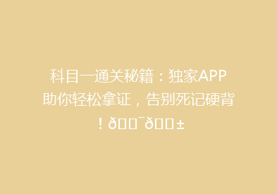 科目一通关秘籍：独家APP助你轻松拿证，告别死记硬背！🎯📱