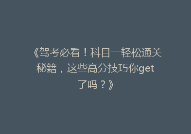 《驾考必看！科目一轻松通关秘籍，这些高分技巧你get了吗？》