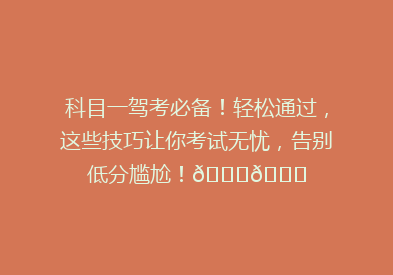 科目一驾考必备！轻松通过，这些技巧让你考试无忧，告别低分尴尬！🚗🎓