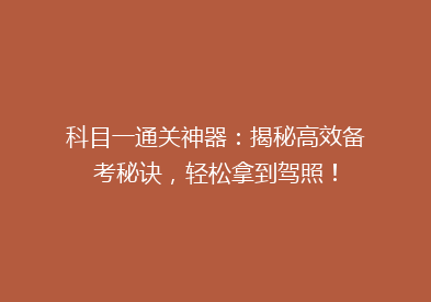 科目一通关神器：揭秘高效备考秘诀，轻松拿到驾照！