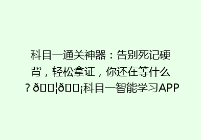 科目一通关神器：告别死记硬背，轻松拿证，你还在等什么？🚦💡科目一智能学习APP大揭秘！