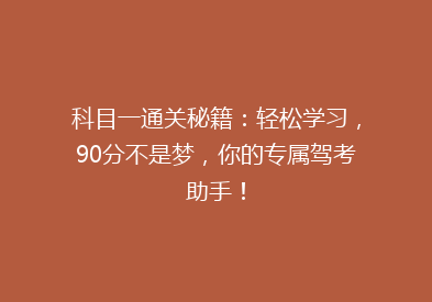科目一通关秘籍：轻松学习，90分不是梦，你的专属驾考助手！