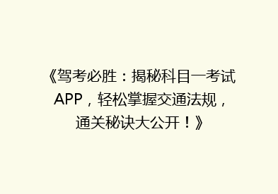 《驾考必胜：揭秘科目一考试APP，轻松掌握交通法规，通关秘诀大公开！》