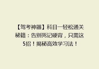 【驾考神器】科目一轻松通关秘籍：告别死记硬背，只需这5招！揭秘高效学习法！