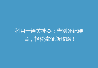 科目一通关神器：告别死记硬背，轻松拿证新攻略！