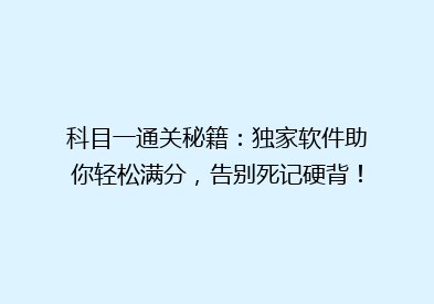 科目一通关秘籍：独家软件助你轻松满分，告别死记硬背！