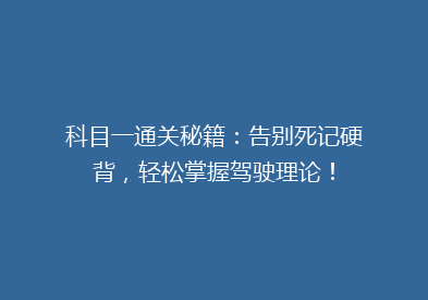 科目一通关秘籍：告别死记硬背，轻松掌握驾驶理论！
