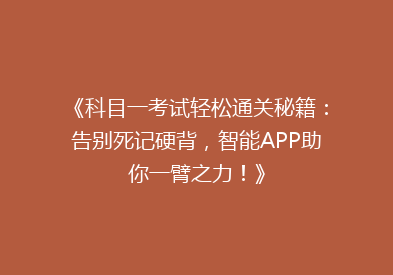 《科目一考试轻松通关秘籍：告别死记硬背，智能APP助你一臂之力！》