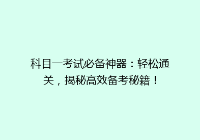 科目一考试必备神器：轻松通关，揭秘高效备考秘籍！