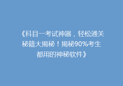 《科目一考试神器，轻松通关秘籍大揭秘！揭秘90%考生都用的神秘软件》